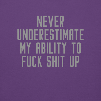 "Never Understimate My Ability To Fuck Shit Up" printed on a purple background