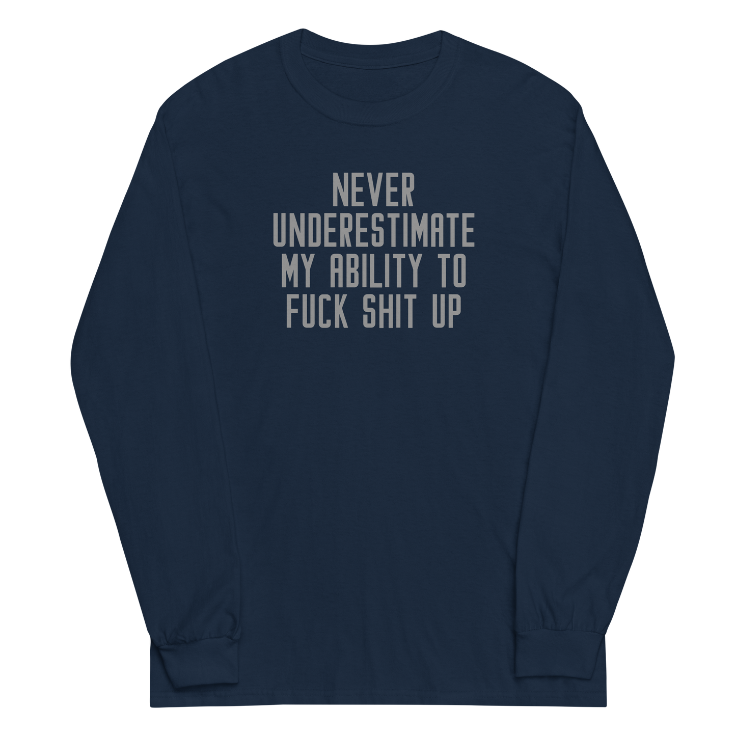 "Never Understimate My Ability To Fuck Shit Up" printed on a navy men's long sleeve shirt laying on a flat surface