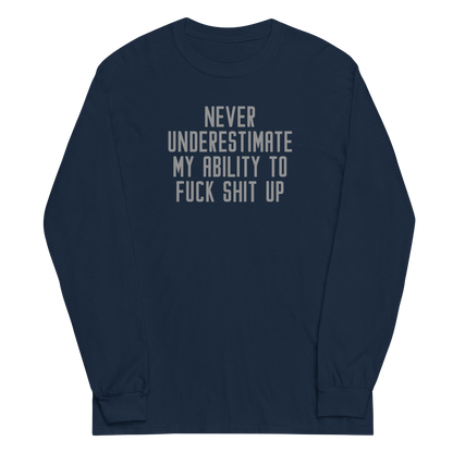 "Never Understimate My Ability To Fuck Shit Up" printed on a navy men's long sleeve shirt laying on a flat surface