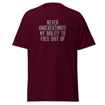 "Never Understimate My Ability To Fuck Shit Up" printed on a maroon on an invisible body