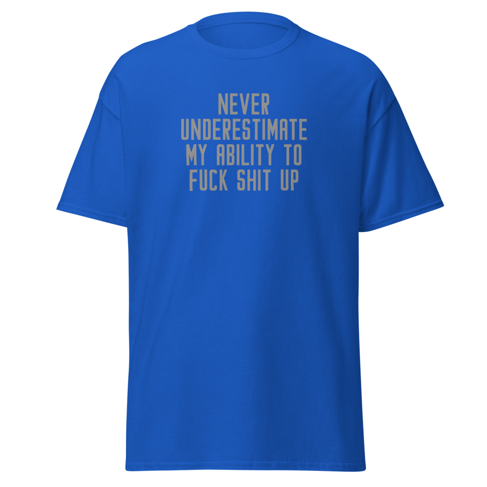 "Never Understimate My Ability To Fuck Shit Up" printed on a royal on an invisible body