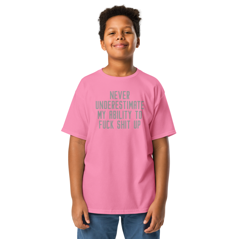 "Never Understimate My Ability To Fuck Shit Up" printed on a azalea youth classic tee worn by a male