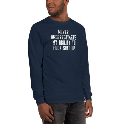 "Never Understimate My Ability To Fuck Shit Up" printed on a navy men's long sleeve shirt worn by a male