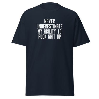 "Never Understimate My Ability To Fuck Shit Up" printed on a navy on an invisible body