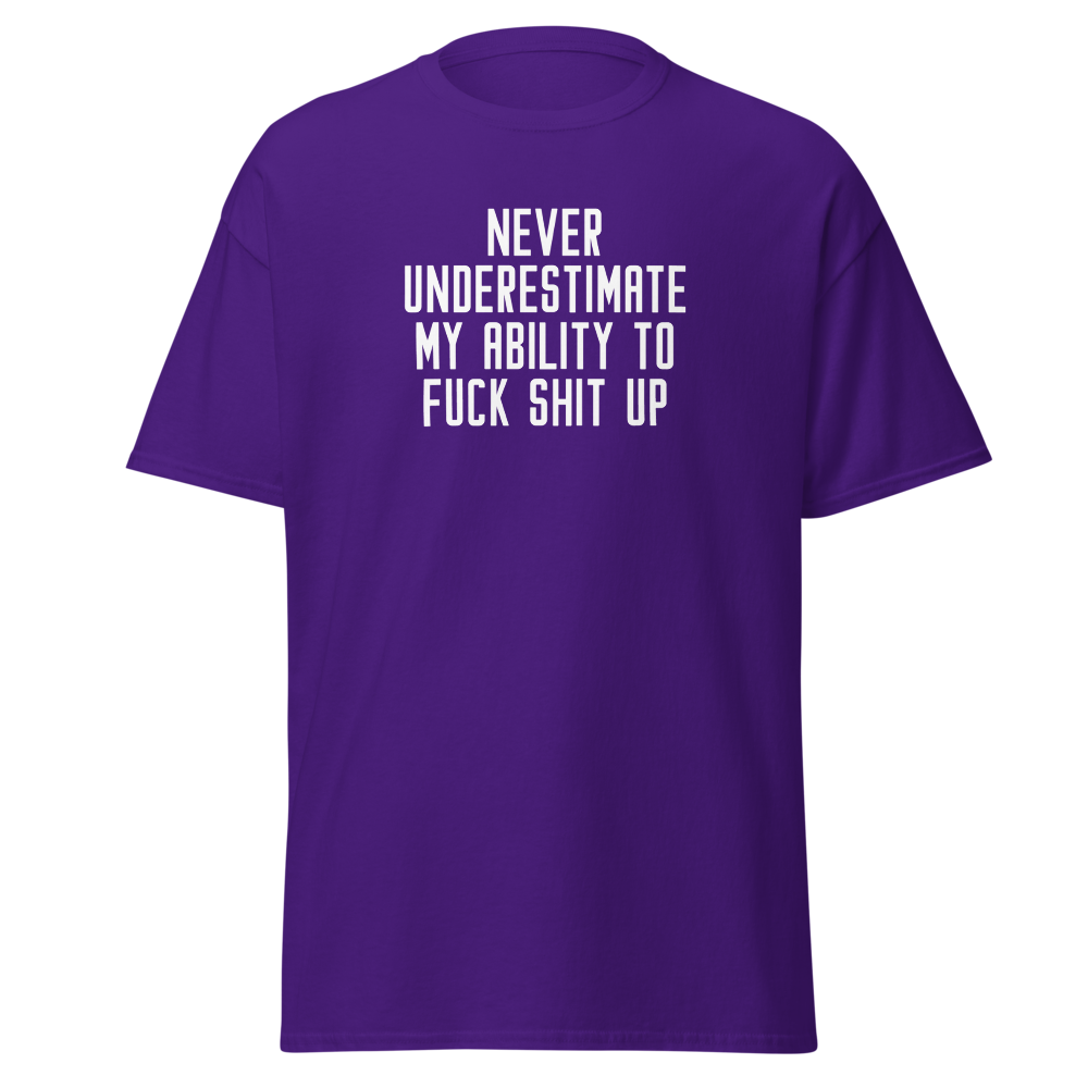 "Never Understimate My Ability To Fuck Shit Up" printed on a purple on an invisible body