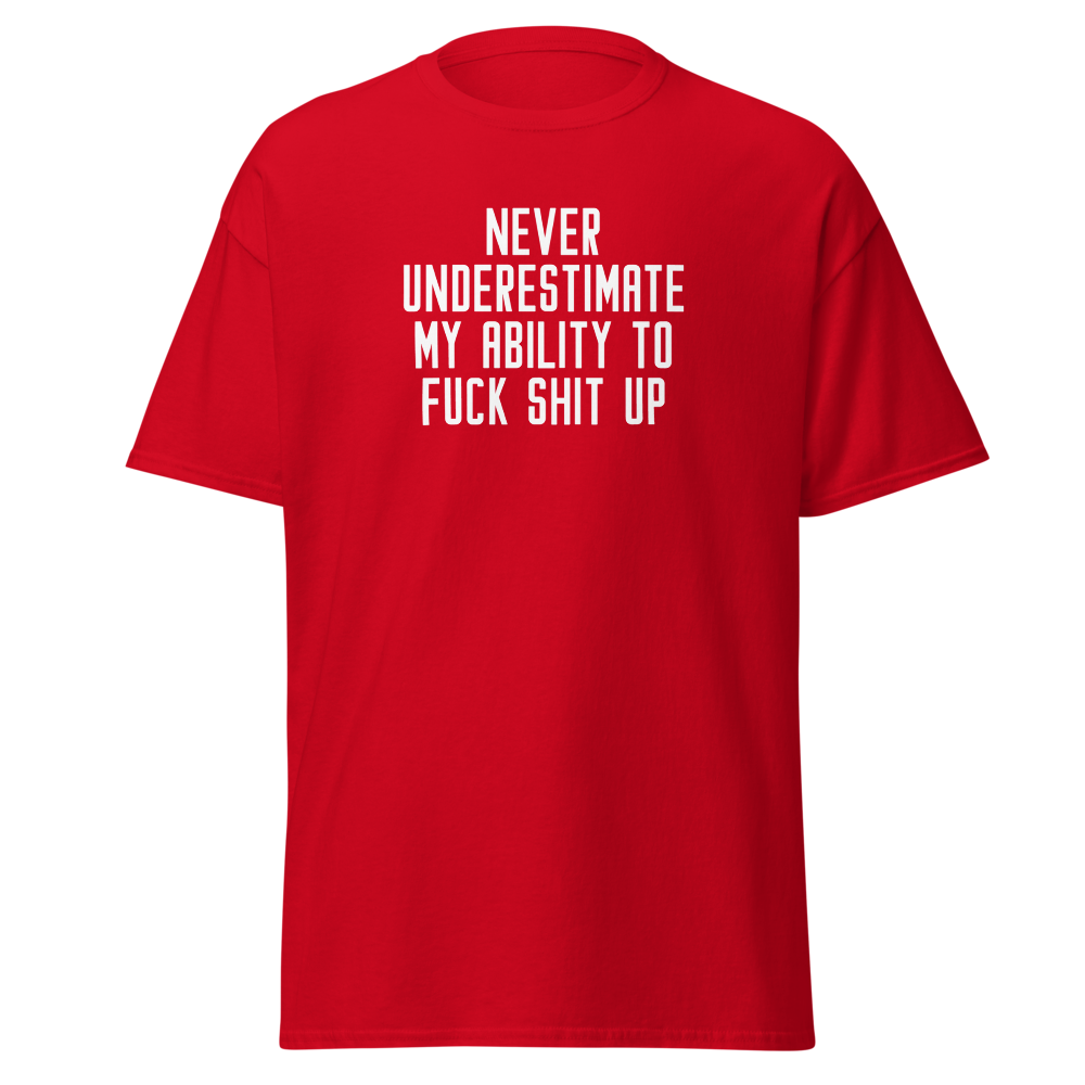 "Never Understimate My Ability To Fuck Shit Up" printed on a red on an invisible body