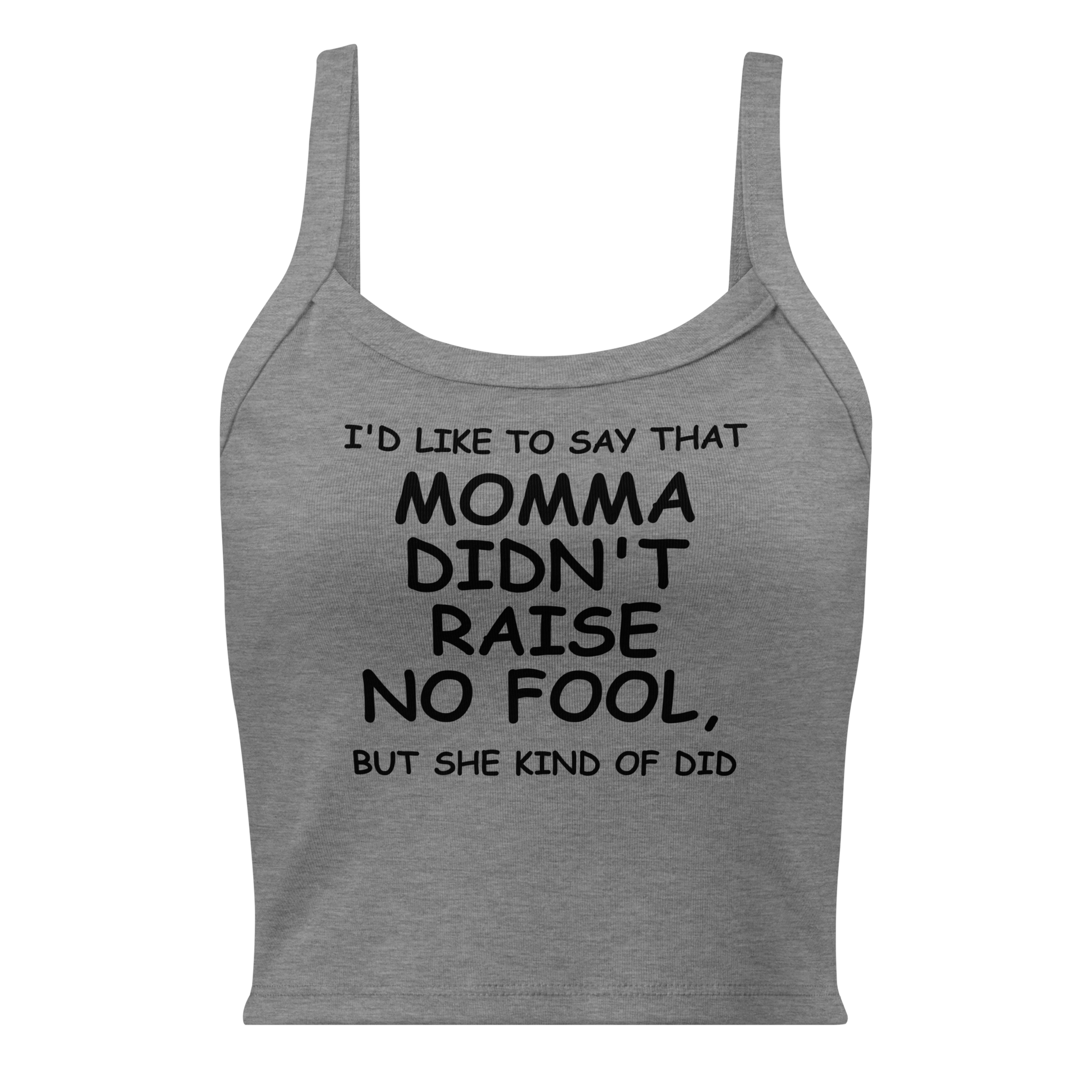 "I'd like to say that momma didn't raise no fool, but she kind of did" printed on a athletic heather women's micro-rib tanktop laying on a flat surface
