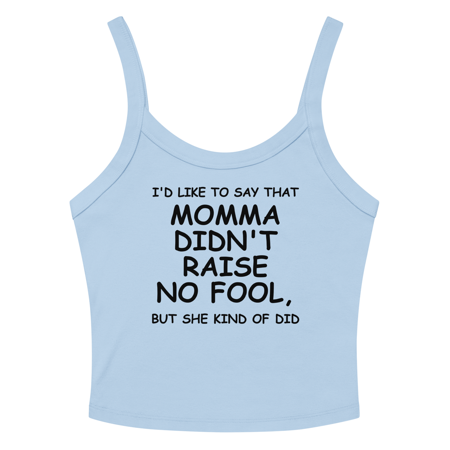 "I'd like to say that momma didn't raise no fool, but she kind of did" printed on a solid baby blue blend tbd