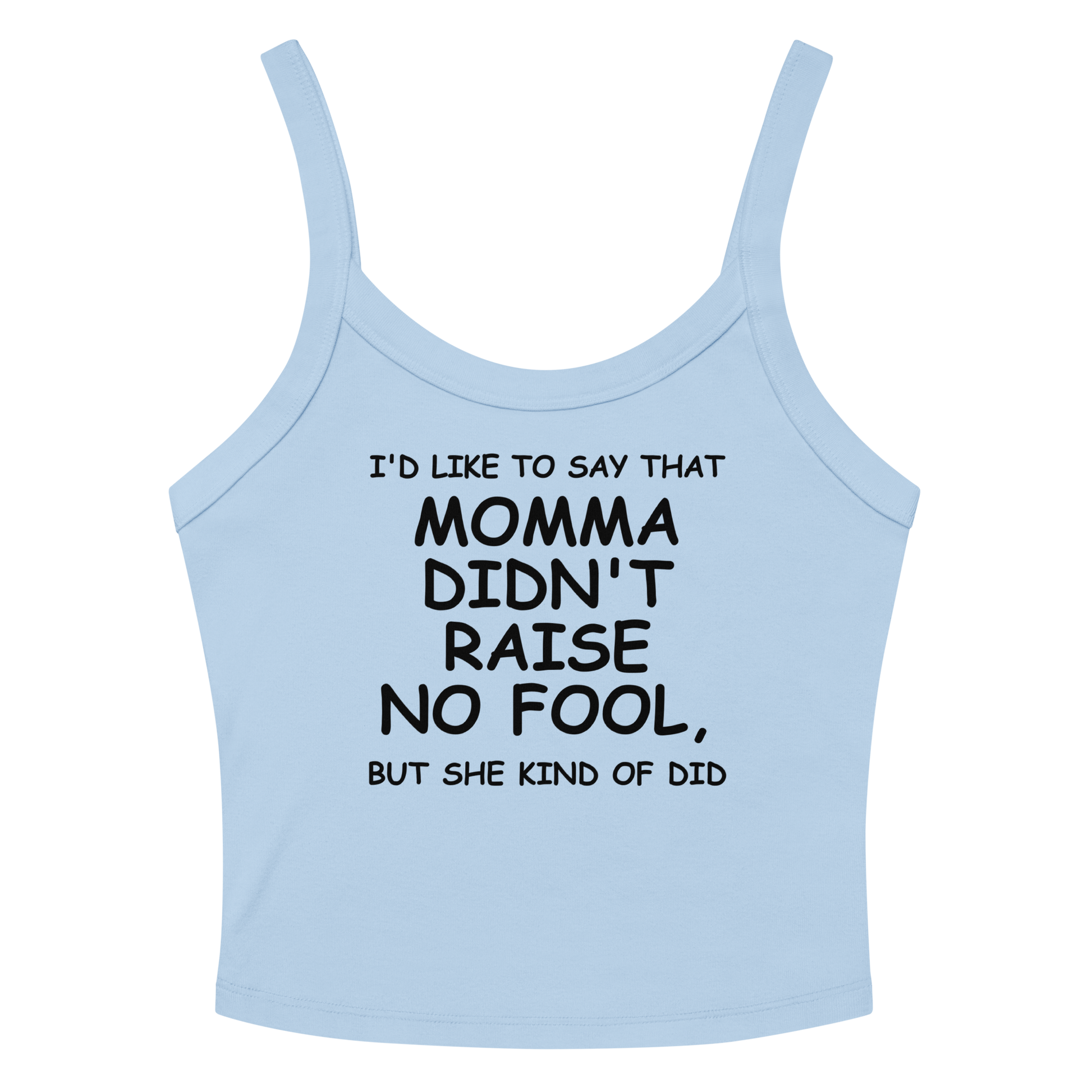 "I'd like to say that momma didn't raise no fool, but she kind of did" printed on a solid baby blue blend tbd