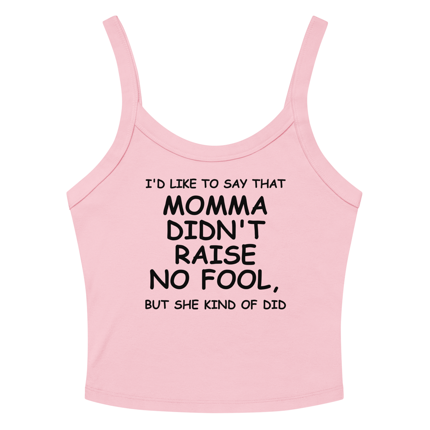 "I'd like to say that momma didn't raise no fool, but she kind of did" printed on a solid pink blend women's micro-rib tanktop laying on a flat surface amongst sunglasses and shorts