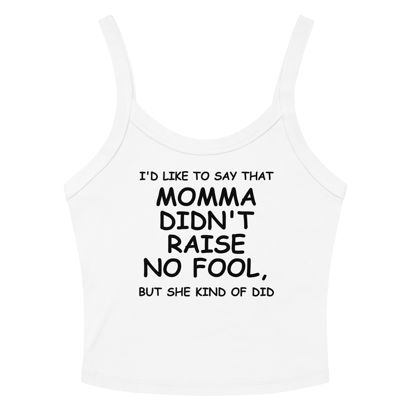 "I'd like to say that momma didn't raise no fool, but she kind of did" printed on a solid white blend tbd