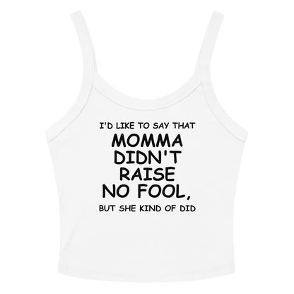 "I'd like to say that momma didn't raise no fool, but she kind of did" printed on a solid white blend tbd