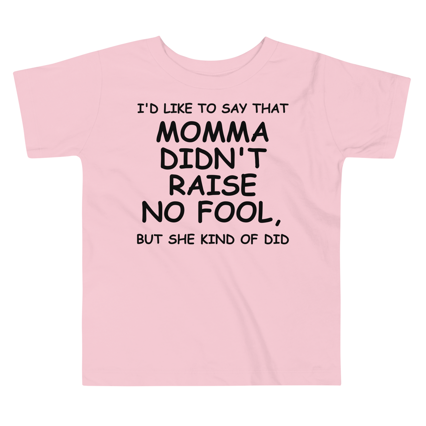 "I'd like to say that momma didn't raise no fool, but she kind of did" printed on a pink toddler short sleeve tee laying on a flat surface