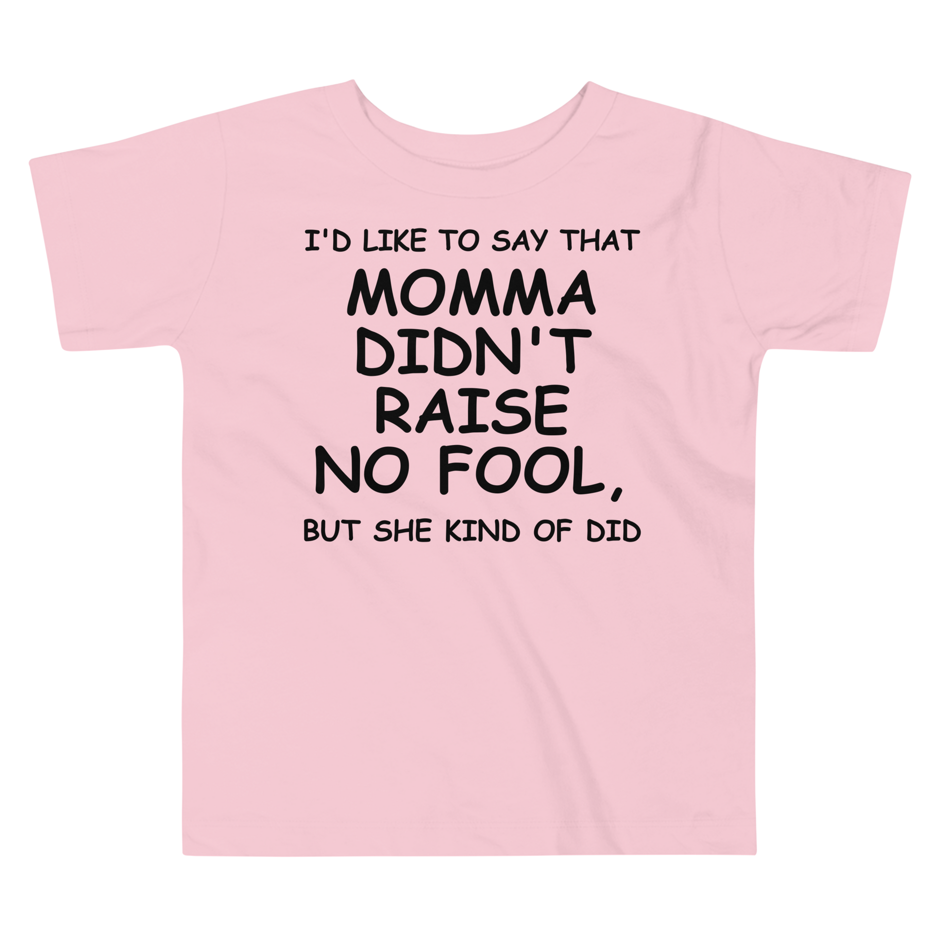 "I'd like to say that momma didn't raise no fool, but she kind of did" printed on a pink toddler short sleeve tee laying on a flat surface