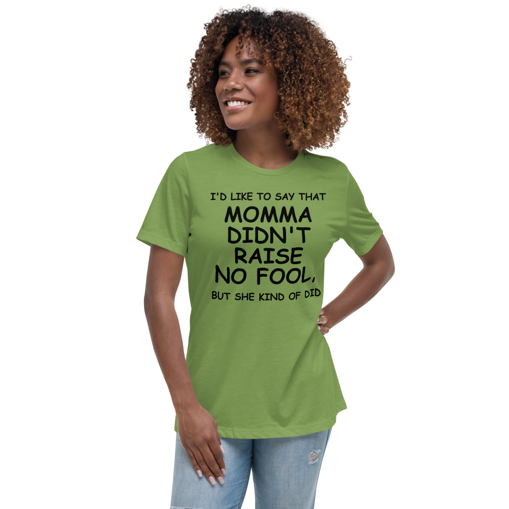"I'd like to say that momma didn't raise no fool, but she kind of did" printed on a leaf women's relaxed t-shirt worn by a female