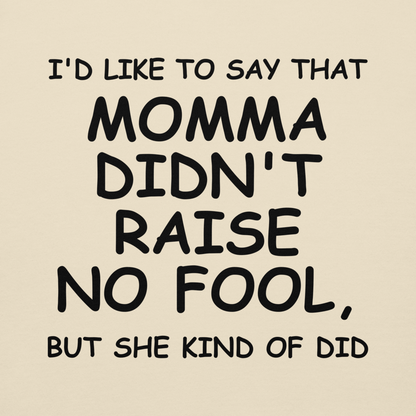 "I'd like to say that momma didn't raise no fool, but she kind of did" printed on a bone background