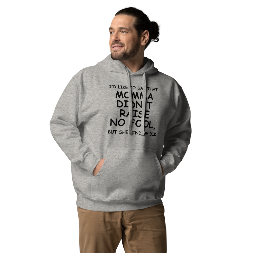 "I'd like to say that momma didn't raise no fool, but she kind of did" printed on a carbon grey unisex hoodie worn by a male