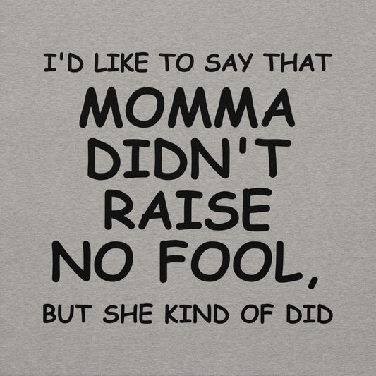 "I'd like to say that momma didn't raise no fool, but she kind of did" printed on a carbon grey background