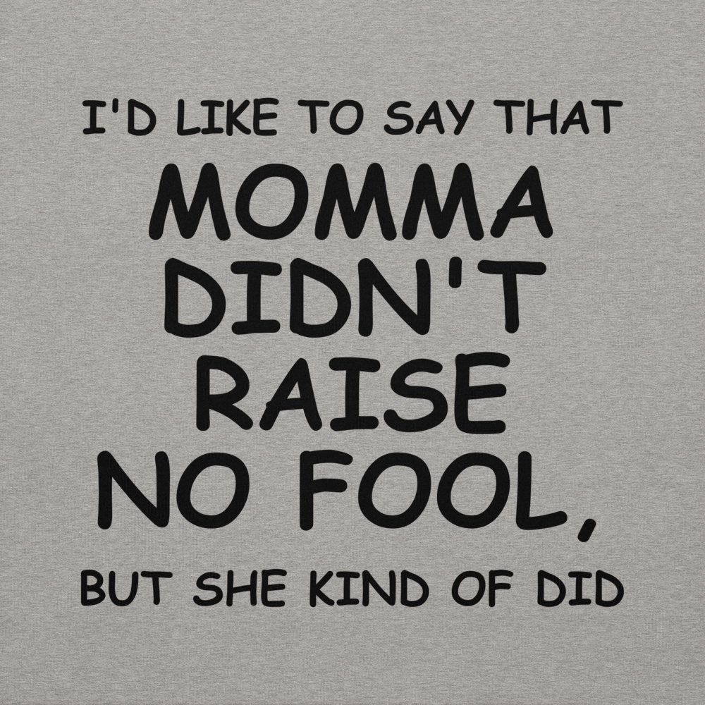 "I'd like to say that momma didn't raise no fool, but she kind of did" printed on a carbon grey background