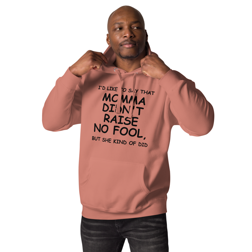 "I'd like to say that momma didn't raise no fool, but she kind of did" printed on a dusty rose unisex hoodie worn by a male