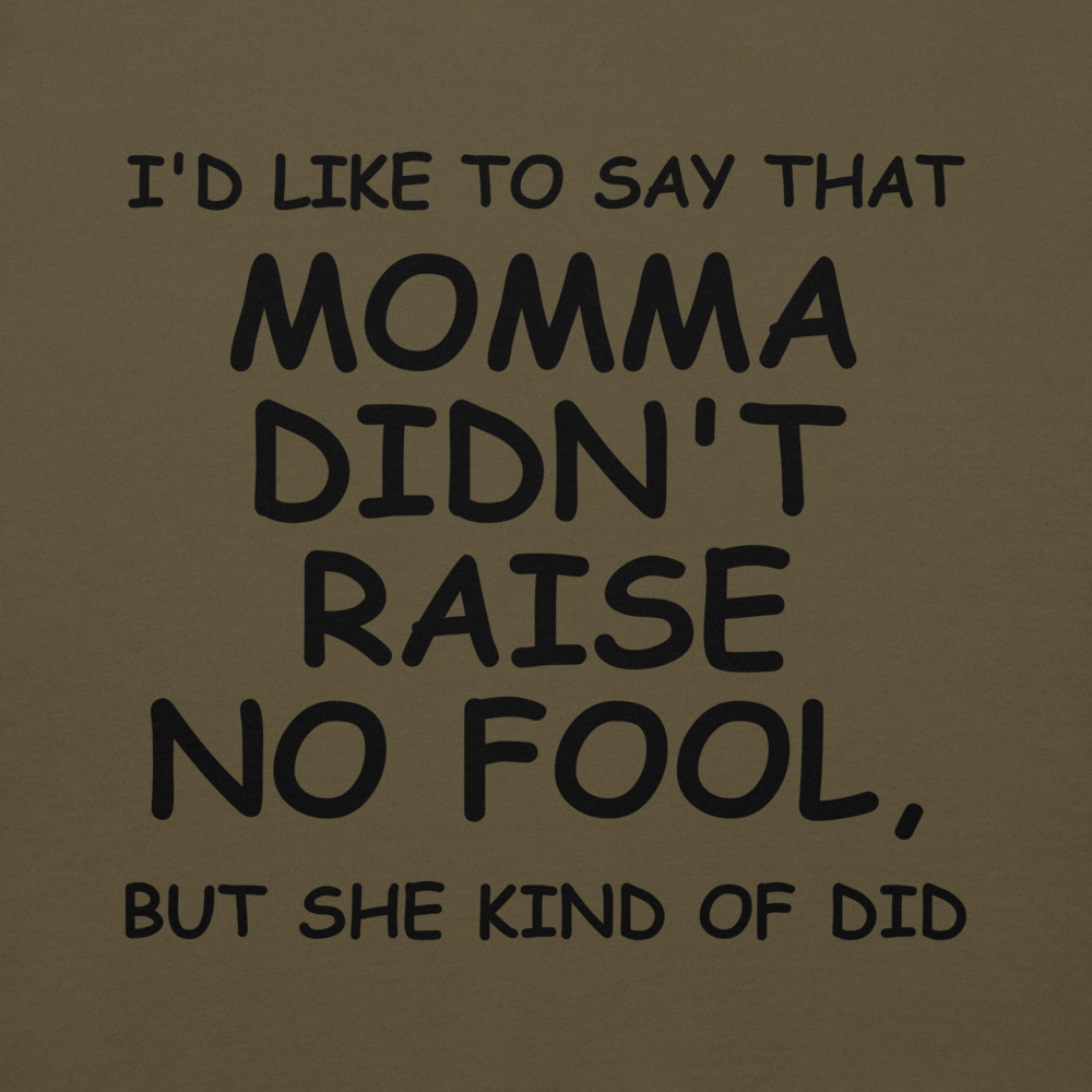 "I'd like to say that momma didn't raise no fool, but she kind of did" printed on a military green background