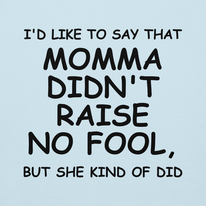 "I'd like to say that momma didn't raise no fool, but she kind of did" printed on a sky blue background