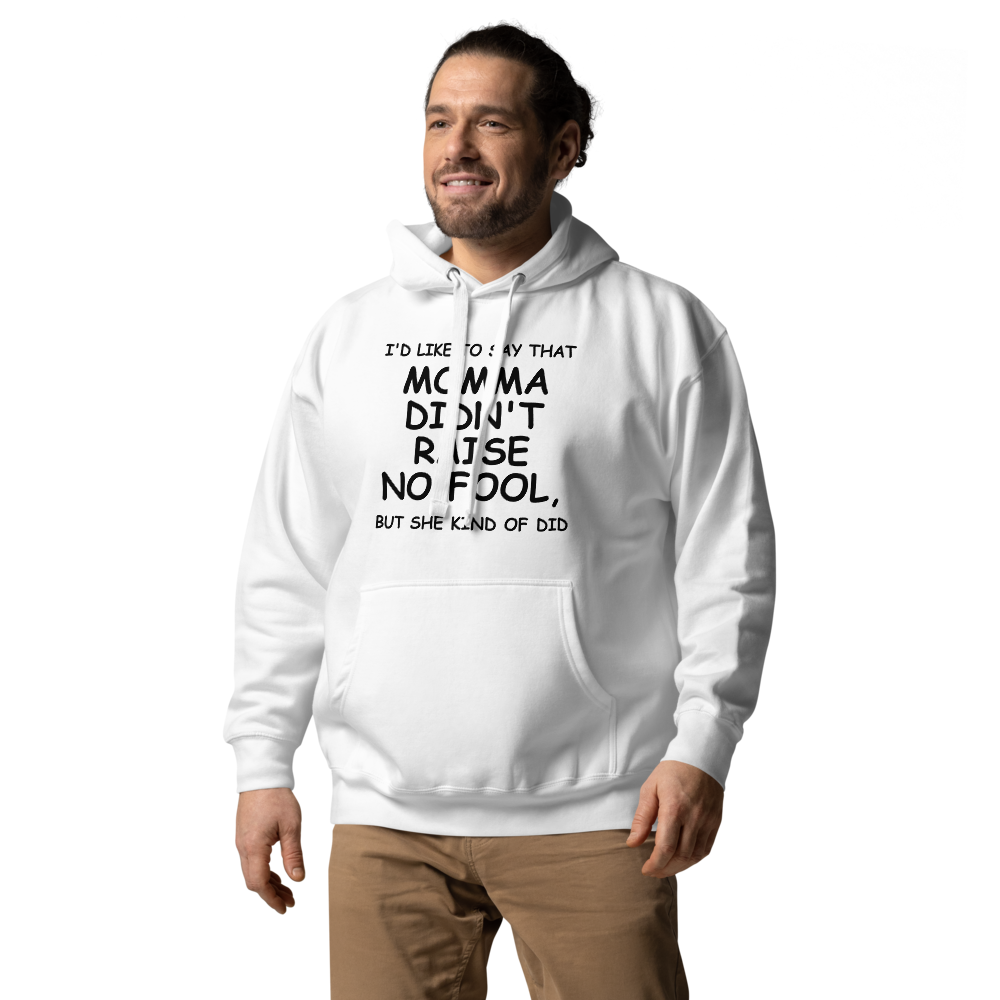 "I'd like to say that momma didn't raise no fool, but she kind of did" printed on a white unisex hoodie worn by a male
