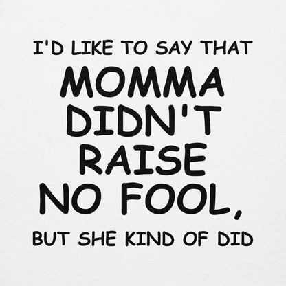 "I'd like to say that momma didn't raise no fool, but she kind of did" printed on a white background