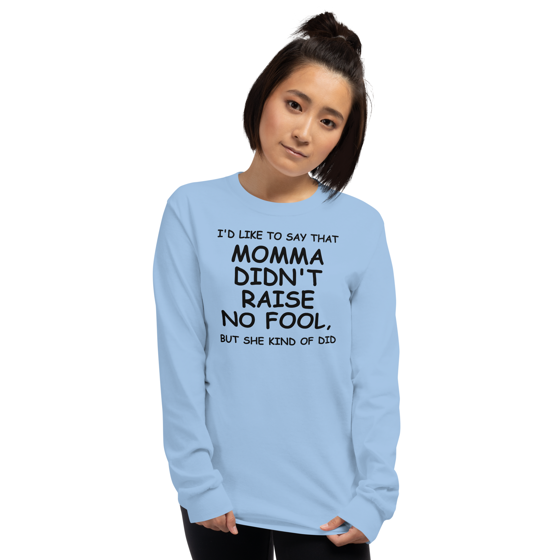 "I'd like to say that momma didn't raise no fool, but she kind of did" printed on a light blue men's long sleeve shirt worn by a female
