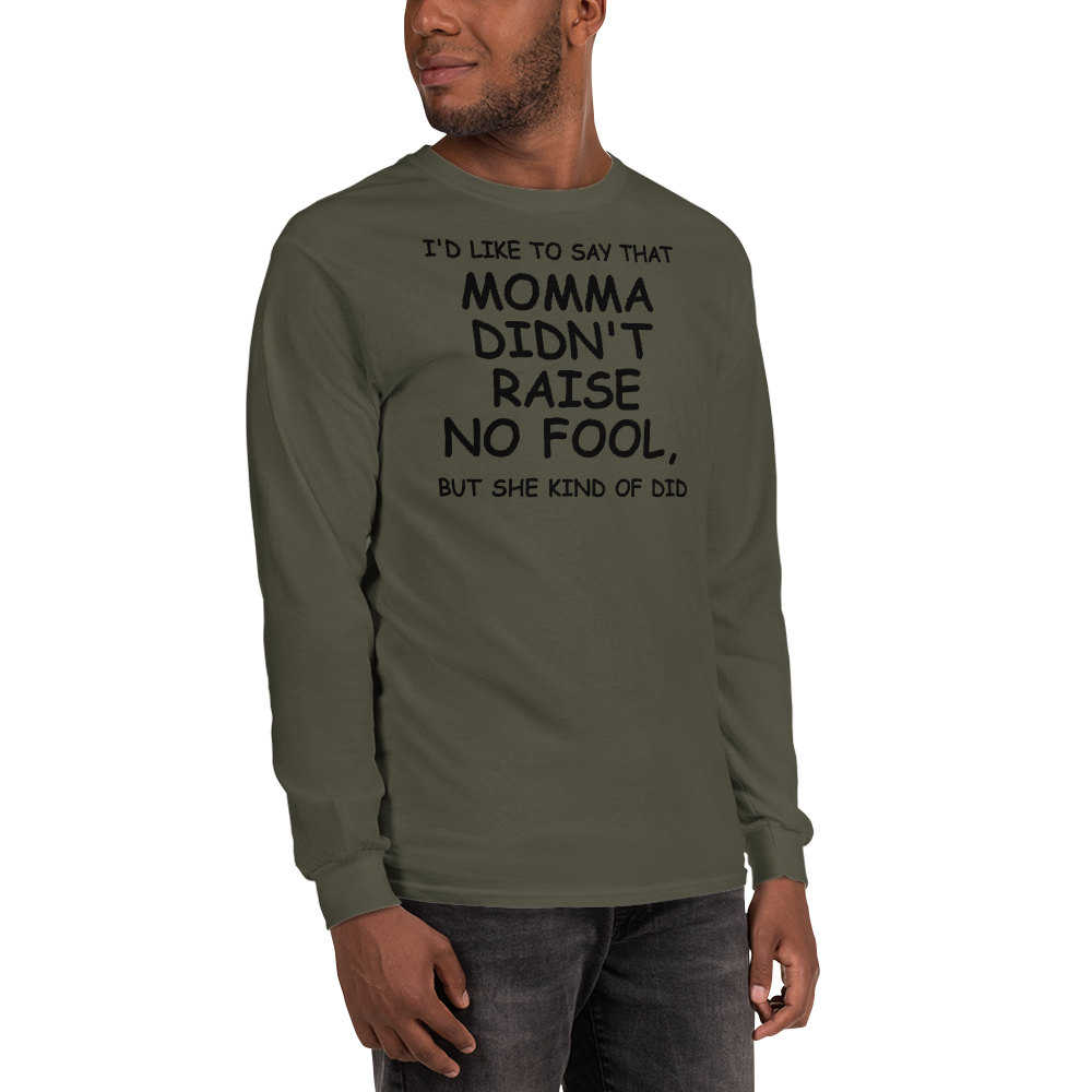 "I'd like to say that momma didn't raise no fool, but she kind of did" printed on a military green men's long sleeve shirt worn by a male