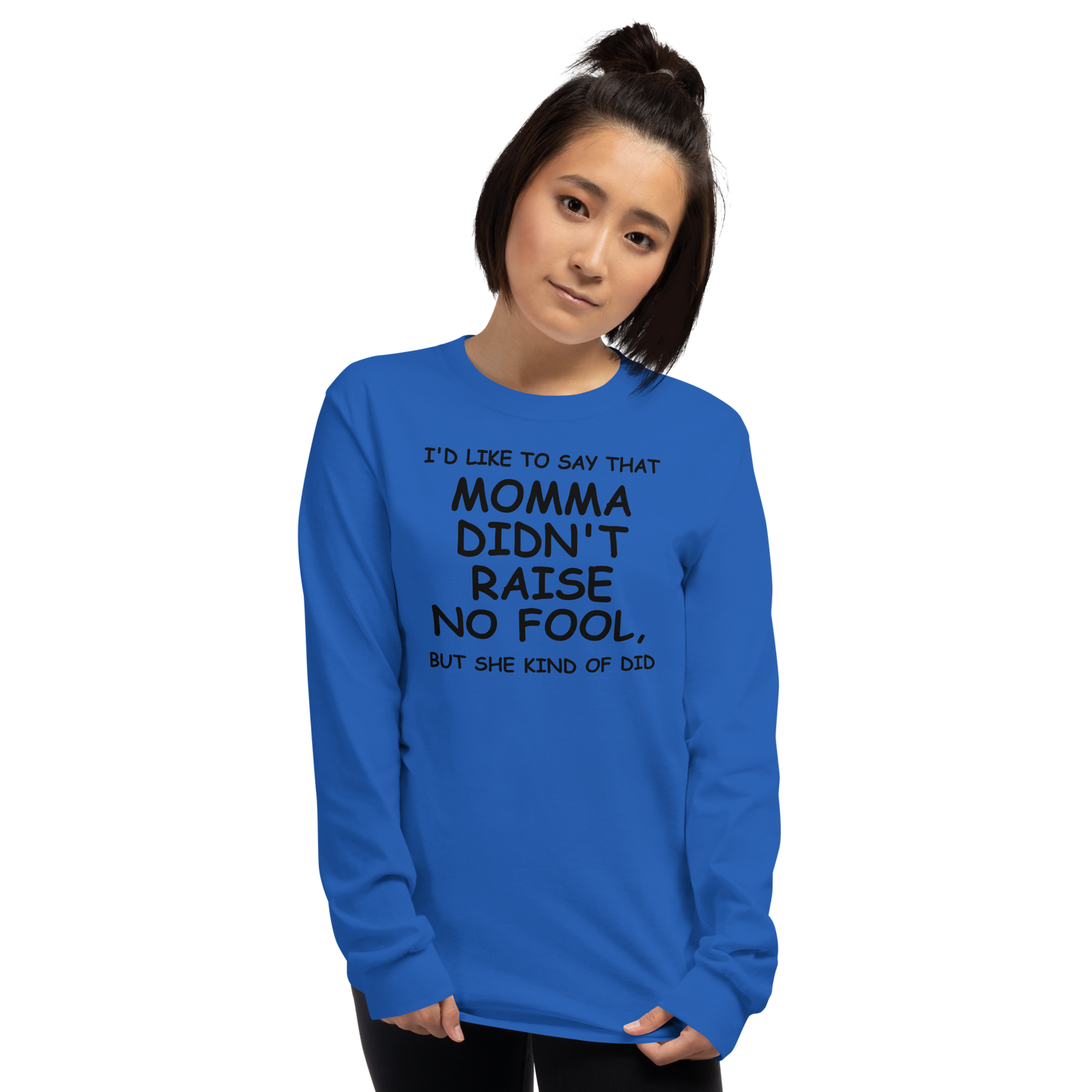 "I'd like to say that momma didn't raise no fool, but she kind of did" printed on a royal men's long sleeve shirt worn by a female