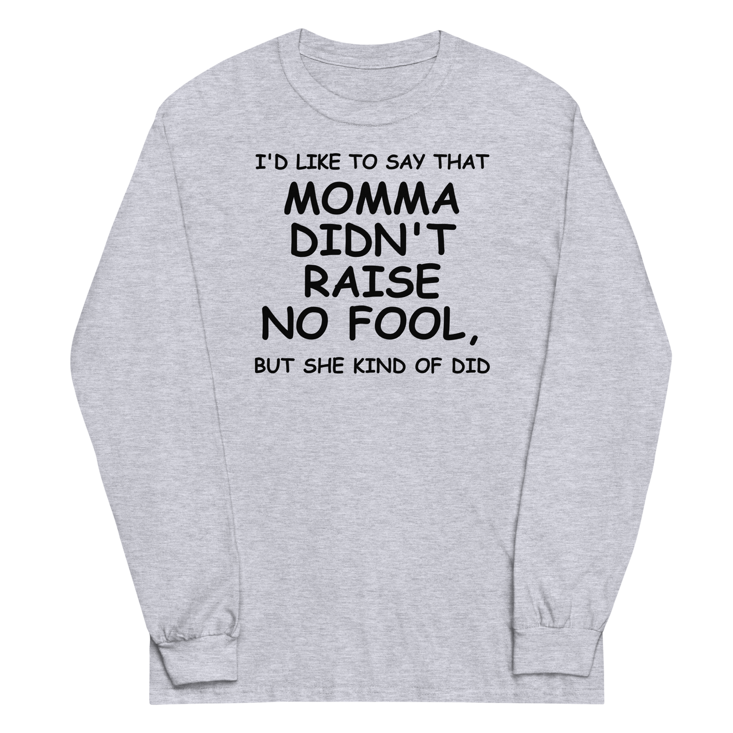 "I'd like to say that momma didn't raise no fool, but she kind of did" printed on a sport grey men's long sleeve shirt laying on a flat surface