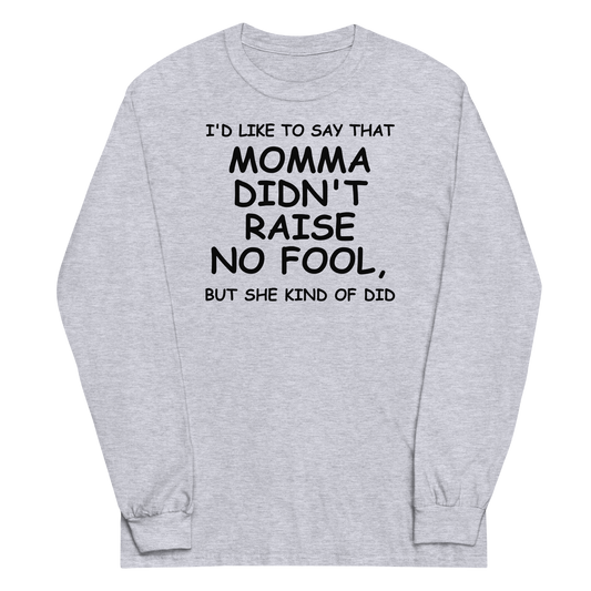"I'd like to say that momma didn't raise no fool, but she kind of did" printed on a sport grey men's long sleeve shirt laying on a flat surface