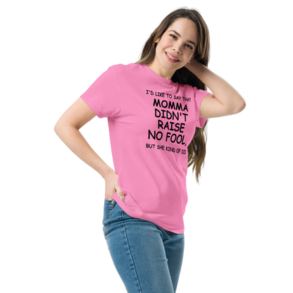 "I'd like to say that momma didn't raise no fool, but she kind of did" printed on a azalea unisex classic tee worn by a female