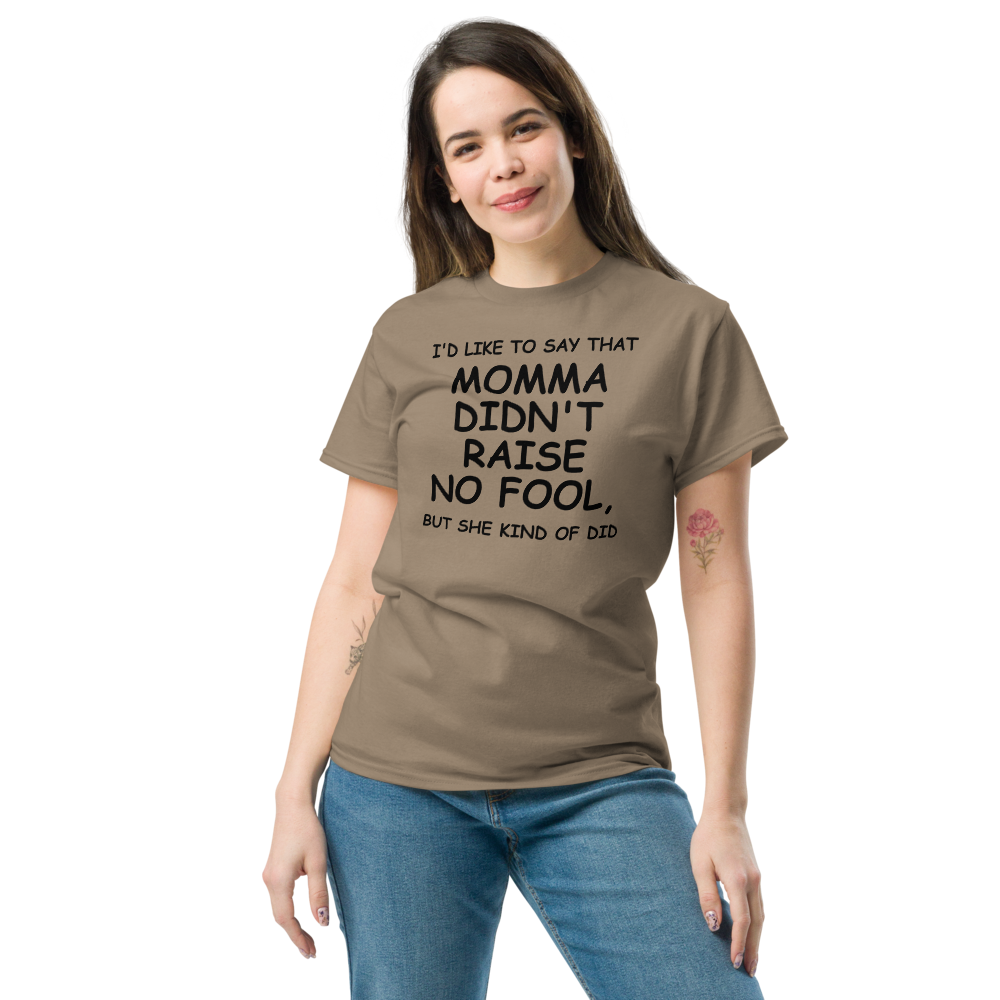 "I'd like to say that momma didn't raise no fool, but she kind of did" printed on a brown savana unisex classic tee worn by a female