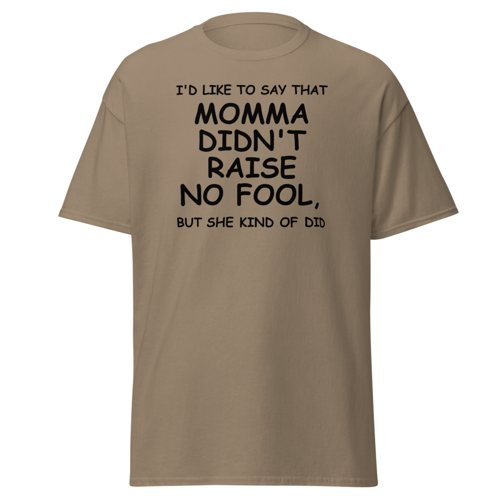 "I'd like to say that momma didn't raise no fool, but she kind of did" printed on a brown savana on an invisible body
