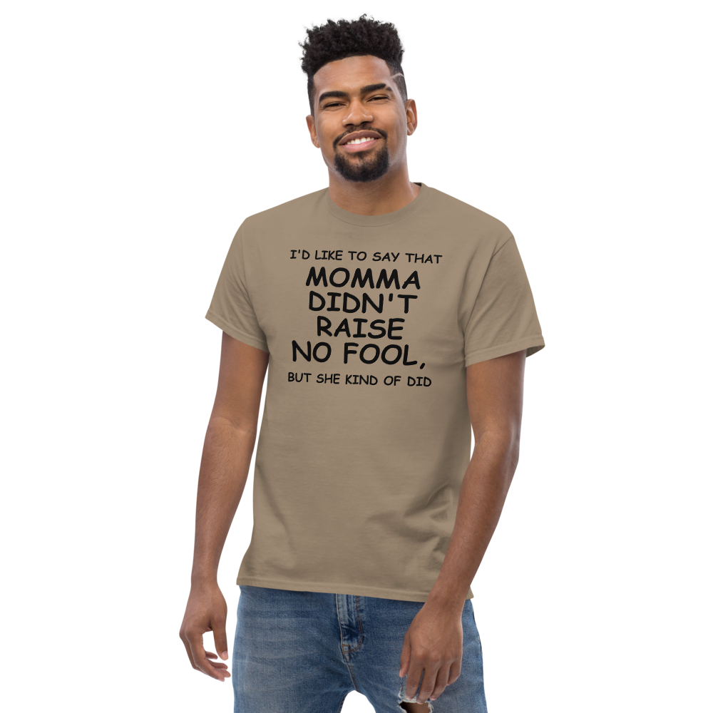 "I'd like to say that momma didn't raise no fool, but she kind of did" printed on a brown savana unisex classic tee worn by a male