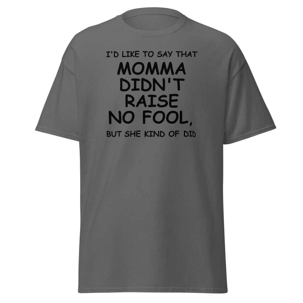 "I'd like to say that momma didn't raise no fool, but she kind of did" printed on a charcoal on an invisible body
