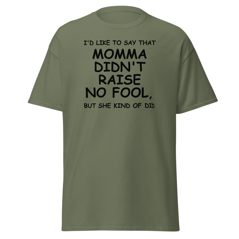 "I'd like to say that momma didn't raise no fool, but she kind of did" printed on a military green on an invisible body