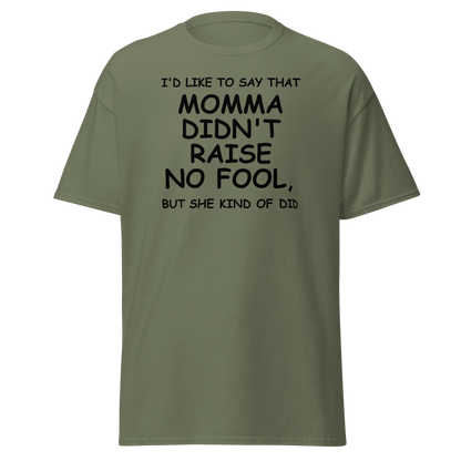 "I'd like to say that momma didn't raise no fool, but she kind of did" printed on a military green on an invisible body