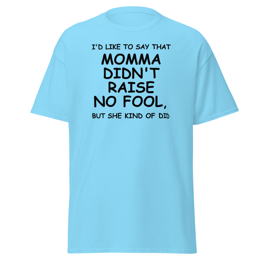 "I'd like to say that momma didn't raise no fool, but she kind of did" printed on a sky on an invisible body