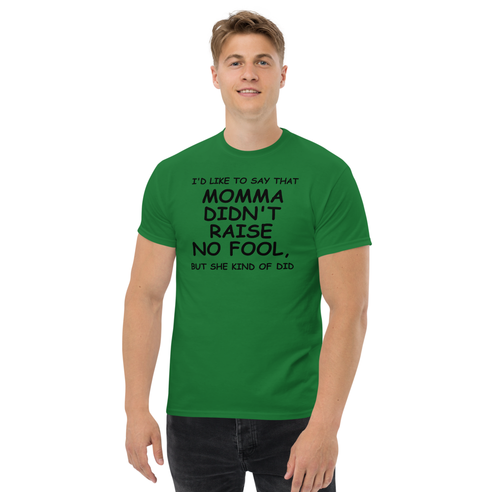 "I'd like to say that momma didn't raise no fool, but she kind of did" printed on a turf green unisex classic tee worn by a male