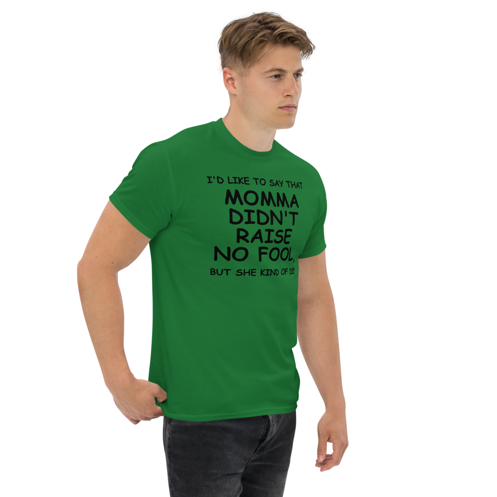 "I'd like to say that momma didn't raise no fool, but she kind of did" printed on a turf green unisex classic tee worn by a male