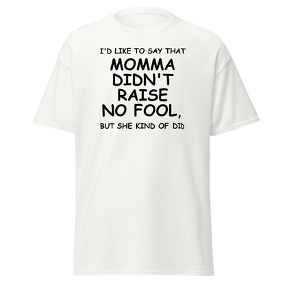 "I'd like to say that momma didn't raise no fool, but she kind of did" printed on a white on an invisible body