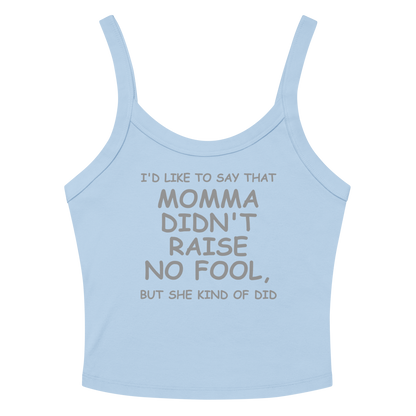 "I'd like to say that momma didn't raise no fool, but she kind of did" printed on a solid baby blue blend tbd