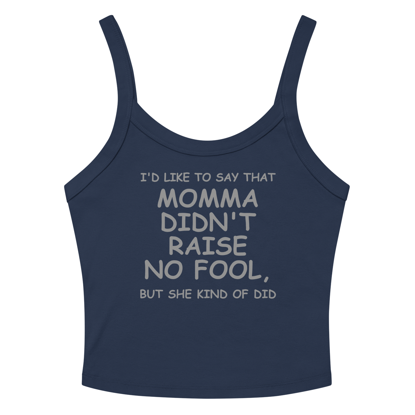 "I'd like to say that momma didn't raise no fool, but she kind of did" printed on a solid navy blend tbd