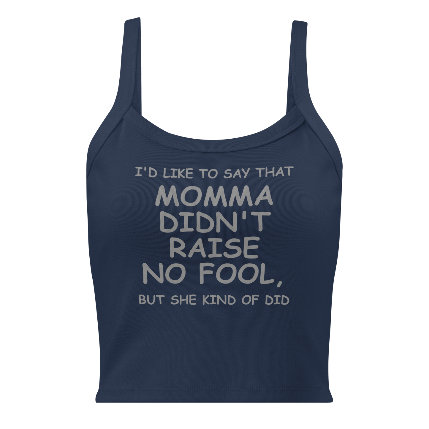 "I'd like to say that momma didn't raise no fool, but she kind of did" printed on a solid navy blend women's micro-rib tanktop laying on a flat surface