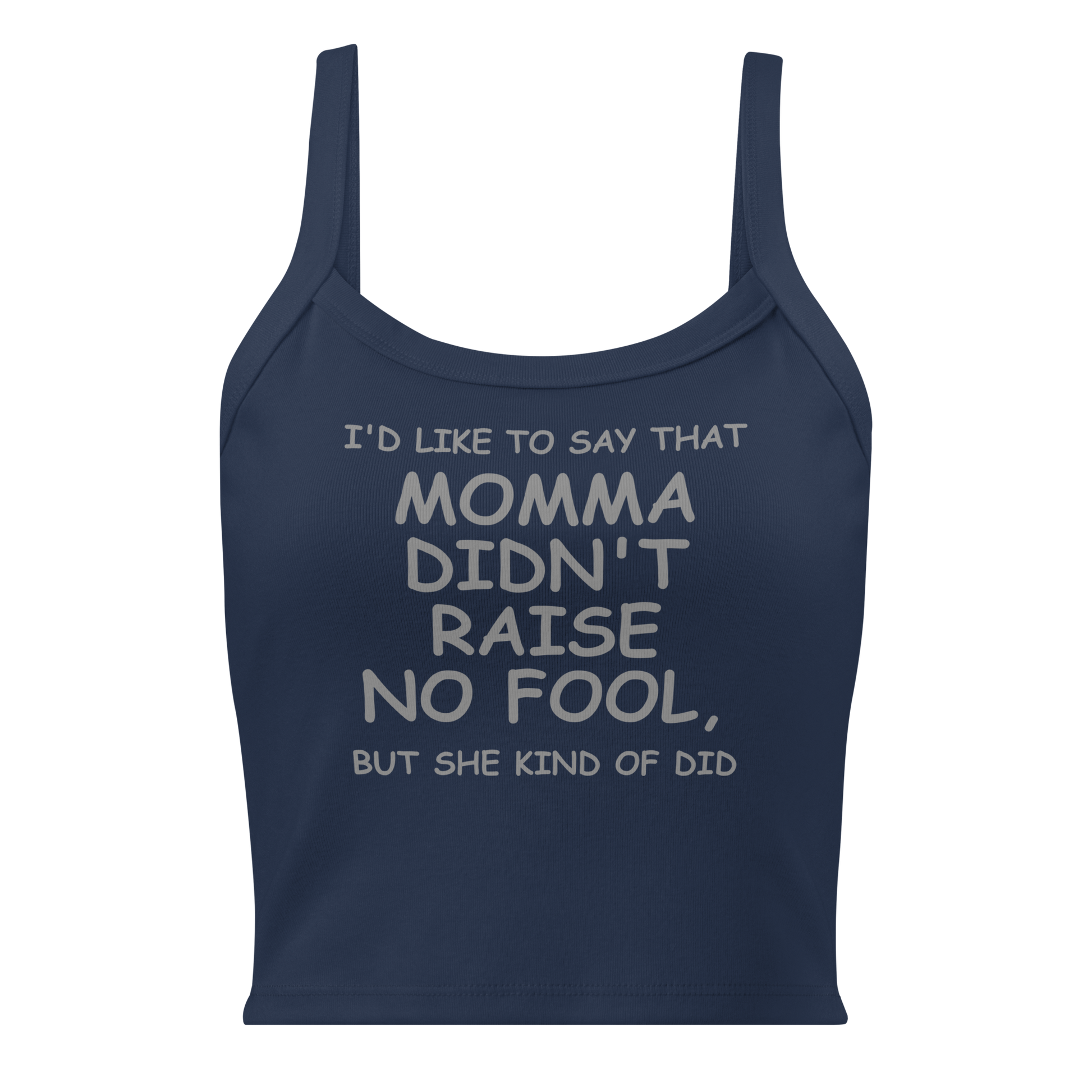 "I'd like to say that momma didn't raise no fool, but she kind of did" printed on a solid navy blend women's micro-rib tanktop laying on a flat surface