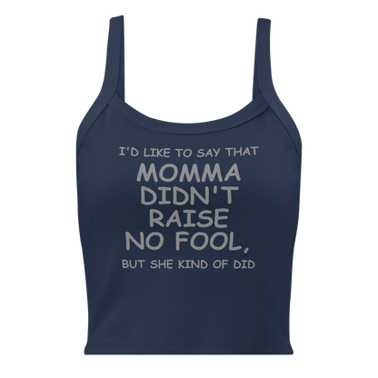 "I'd like to say that momma didn't raise no fool, but she kind of did" printed on a solid navy blend women's micro-rib tanktop laying on a flat surface