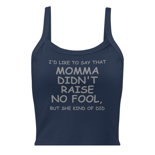 "I'd like to say that momma didn't raise no fool, but she kind of did" printed on a solid navy blend women's micro-rib tanktop laying on a flat surface